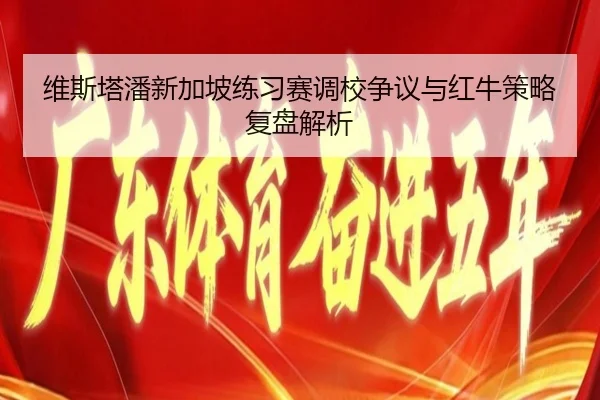 维斯塔潘新加坡练习赛调校争议与红牛策略复盘解析